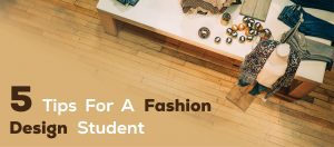 5 Tips For A Fashion Design Student